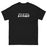 Show Me Your Richard Men's classic tee